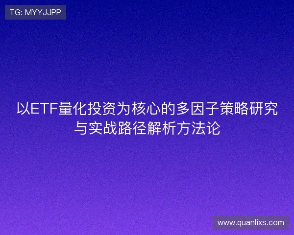 以ETF量化投资为核心的多因子策略研究与实战路径解析方法论