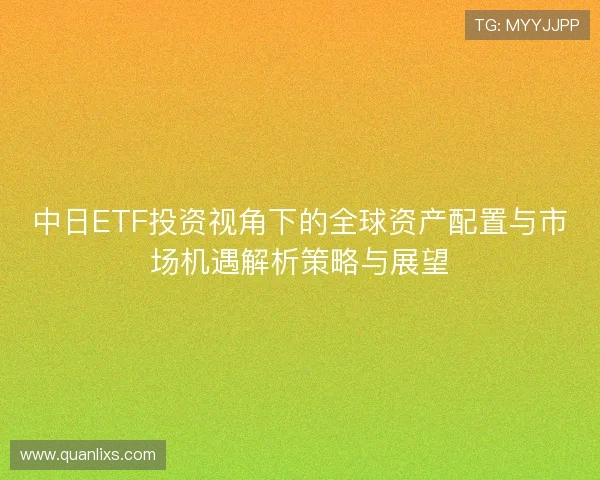 中日ETF投资视角下的全球资产配置与市场机遇解析策略与展望